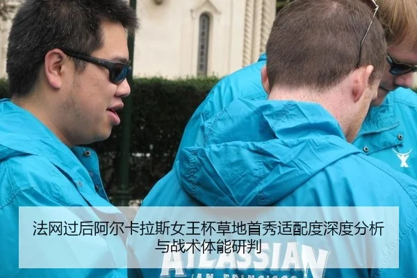 法网过后阿尔卡拉斯女王杯草地首秀适配度深度分析与战术体能研判